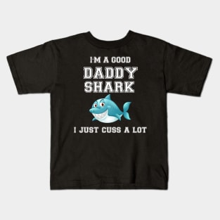 I'm a good Daddy Shark i just cuss a lot Kids T-Shirt